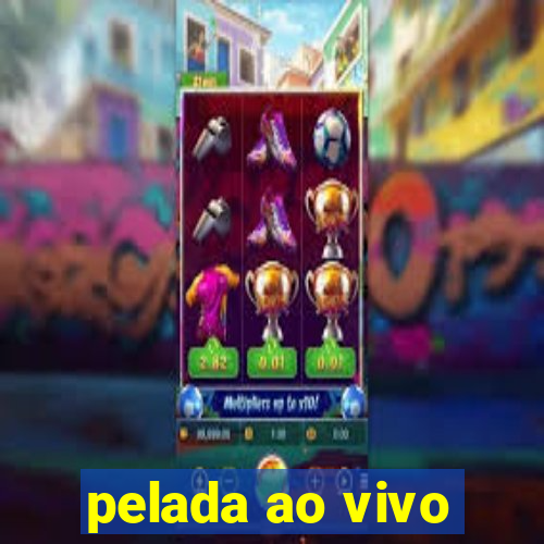 pelada ao vivo